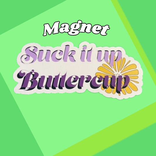 Suck It Up Buttercup Magnet